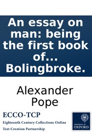 An essay on man: being the first book of ethic epistles. To Henry St. John, L. Bolingbroke. - Alexander Pope