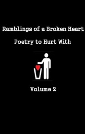 Ramblings of a Broken Heart Poetry to Hurt With Volume 2