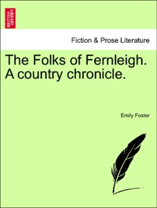 The Folks of Fernleigh. A country chronicle.