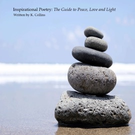Inspirational Poetry: The Guide to Peace, Love and Light - K. Collins