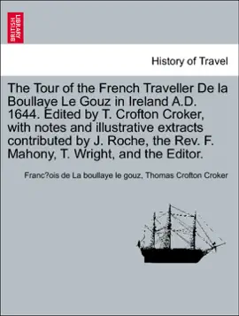 Read: The Tour of the French Traveller De la Boullaye Le Gouz in Ireland A.D. 1644. Edited by T. Crofton Croker, with notes and illustrative extracts contributed by J. Roche, the Rev. F. Mahony, T. Wright, Book and the Editor.