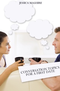 Conversation Topics for a First Date by Jessica Maguire