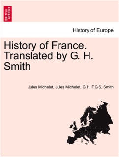 History of France. Translated by G. H. Smith by Jules Michelet & G H. F.G.S. Smith