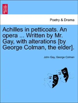 Achilles in petticoats. An opera ... Written by Mr. Gay, with alterations [by George Colman, the elder].