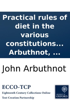 Practical rules of diet in the various constitutions and diseases of human bodies: By John Arbuthnot, ... by John Arbuthnot