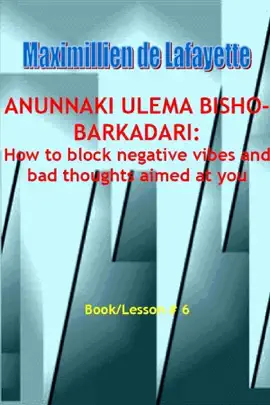 Anunnaki Ulema Bisho-Barkadari: How to Block Negative Vibes and Bad Thoughts Aimed at You: Book/Lesson #  6