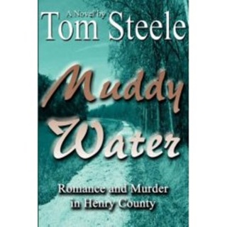 Muddy Water - Romance and Murder In Henry County by Tom Steele