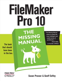 FileMaker Pro 10: The Missing Manual by Susan Prosser & Geoff Coffey
