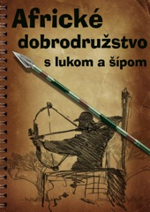 Book cover for Africké dobrodružstvo s lukom a šípom by Miro Bojcun & stewejack
