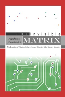 The Invisible Matrix: The Evolution of Altruism, Culture, Human Behavior, & the Memory Network by Andrew Jennings