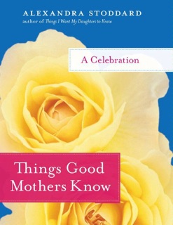 Things Good Mothers Know by Alexandra Stoddard