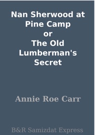 Nan Sherwood at Pine Camp or The Old Lumberman's Secret - Annie Roe Carr