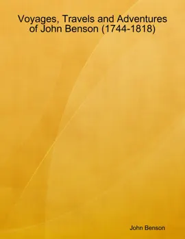Voyages, Travels and Adventures of John Benson (1744-1818)