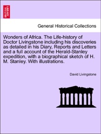 Wonders of Africa. The Life-history of Doctor Livingstone including his discoveries as detailed in his Diary, Reports and Letters and a full account of the Herald-Stanley expedition, with a biographical sketch of H. M. Stanley. With illustrations. - David Livingstone