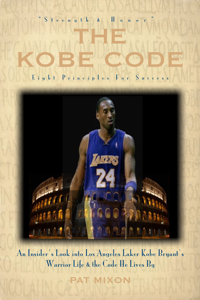 The Kobe Code: Eight Principles For Success -- An Insider's Look into Los Angeles Laker Kobe Bryant's Warrior Life &amp; the Code He Lives By - Pat Mixon Cover Art
