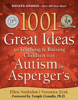 1001 Great Ideas for Teaching and Raising Children with Autism or Asperger's, Revised and Expanded 2nd Edition by Ellen Notbohm & Veronica Zysk