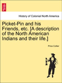 Picket-Pin and his Friends, etc. [A description of the North American Indians and their life.] - Price Collier