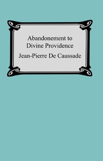 Abandonment To Divine Providence by Jean-Pierre de Caussade