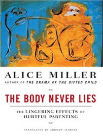 The Body Never Lies: The Lingering Effects of Hurtful Parenting - Alice Miller & Andrew Jenkins