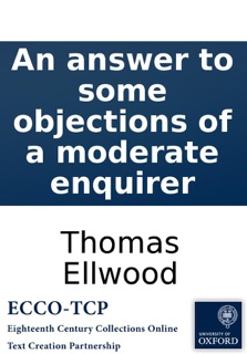 An answer to some objections of a moderate enquirer by Thomas Ellwood