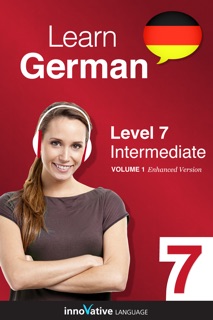 Learn German -  Level 7: Intermediate German (Enhanced Version) by Innovative Language Learning, LLC