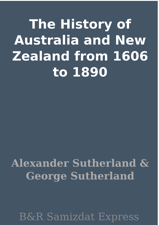 The History of Australia and New Zealand from 1606 to 1890 - Alexander Sutherland Cover Art