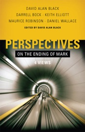 Perspectives on the Ending of Mark - David Alan Black, Maurice Robinson, Darrell L. Bock, Keith Elliott & Daniel Wallace