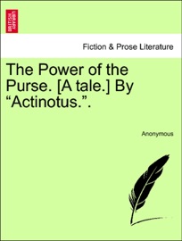 The Power of the Purse. [A tale.] By “Actinotus.”. - Anonymous