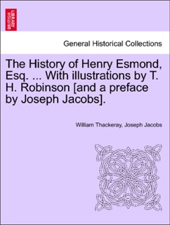 The History of Henry Esmond, Esq. ... With illustrations by T. H. Robinson [and a preface by Joseph Jacobs]. by William Thackeray & Joseph Jacobs