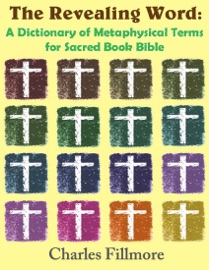 The Revealing Word: A Dictionary of Metaphysical Terms for Sacred Book Bible - Charles Fillmore