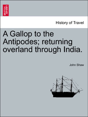 A Gallop to the Antipodes; returning overland through India.