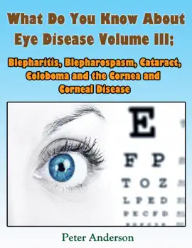 Read: What Do You Know About Eye Disease Volume III: Blepharitis, Blepharospasm, Cataract, Coloboma and the Book Cornea and Corneal Disease