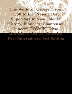 The World of Cabaret from 1730 to the Present Day: Superstars & New Talents. History, Pioneers, Chanteuses, Dancers, Legends, Divas, Musicians, Artists, America Best Entertainers. 3rd Edition by Maximillien De Lafayette