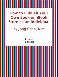 How to Publish Your Own Book on iBooks Store as an Individual by Jong Chan Kim