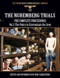 The Third Reich from Original Sources: The Nuremberg Trials - The Complete Proceedings Vol 3: The Policy to Exterminate the Jews - Bob Carruthers