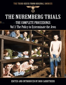 The Third Reich from Original Sources: The Nuremberg Trials - The Complete Proceedings Vol 3: The Policy to Exterminate the Jews