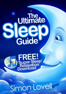 The Ultimate Sleep Guide + Free Super Sleep Relaxation Download by Simon Lovell