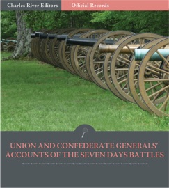 Union and Confederate Generals’ Accounts of the Seven Days Battles - Robert E. Lee, Stonewall Jackson, George B. McClellan, Jeb Stuart & Joe Hooker
