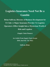 Logistics Insurance Need Not Be a Gamble: Brian Sullivan, Director of Business Development for Tt Club--a Major Insurance Provider to Logistics Operators--Offers Insight Into a Mysterious World of Risk and Legalese (Supply Chain Finance)