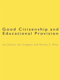 Good Citizenship and Educational Provision Ian Davies, Ian Gregory & Shirley Riley