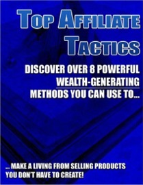 Top Affiliate Tactics: Discover Over 8 Powerful Wealth-Generating Methods You Can Use to Make a Living from Selling Products You Don't Have to Create! eBook Legend