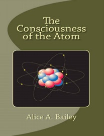 The Consciousness of The Atom - Alice A. Bailey