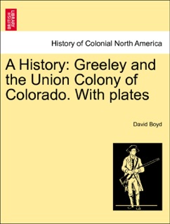 A History: Greeley and the Union Colony of Colorado. With plates by David Boyd