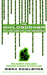 The Philosopher At The End Of The Universe by Mark Rowlands