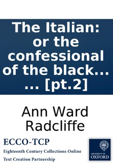 The Italian: or the confessional of the black penitents. A romance. By Ann Radcliffe, ... In three volumes. ... [pt.2] by Ann Ward Radcliffe