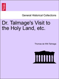 Dr. Talmage's Visit to the Holy Land, etc. - Thomas De Witt Talmage