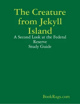The Creature from Jekyll Island: A Second Look at the Federal Reserve Study Guide