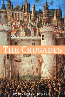 The Crusades: A History of One of the Most Epic Military Campaigns of All Time by Jonathan Howard
