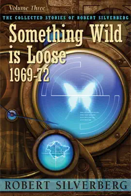 Read: The Collected Stories of Robert Silverberg, Volume Three: Book Something Wild is Loose 1969-72