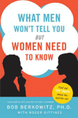 What Men Won't Tell You but Women Need to Know - Bob Berkowitz & Roger Gittines